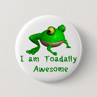 Frog Button. I Am Toadally Awesome!