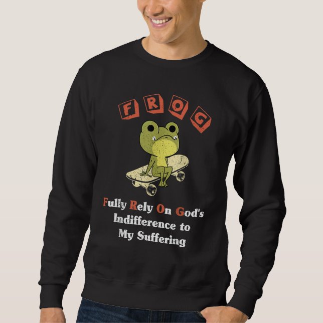 FROG Fully Rely On God's Indifference To My Suffer Sweatshirt (Front)