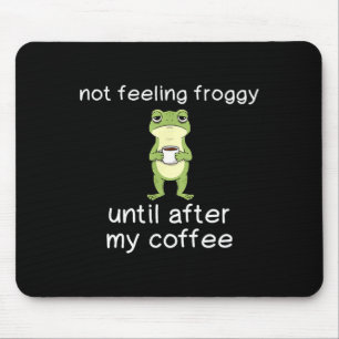 Frog Funny Coffee Quote Not Feeling Froggy Until A Mouse Pad
