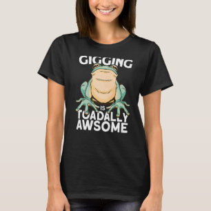 Frog gigging is toadally awesome hunting and frogg T-Shirt