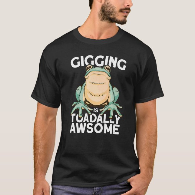 Frog gigging is toadally awesome hunting and frogg T-Shirt (Front)
