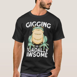 Frog gigging is toadally awesome hunting and frogg T-Shirt