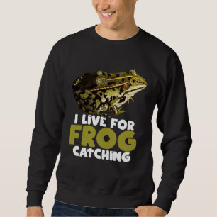 Frog Hunting Pond I Live For Frog Catching Sweatshirt