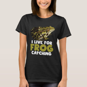 Frog Hunting Pond I Live For Frog Catching T-Shirt