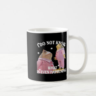 Frog I Do Not Know What Is Even Happening Coffee Mug