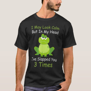 Frog Idea Look Calm But In My Head I've Slapped Yo T-Shirt