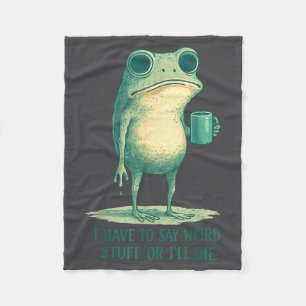 Frog Meme Retro Humor I Have To Say Weird Stuff Or Fleece Blanket