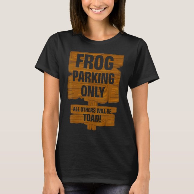 Frog Parking Only All Others Will Be Toad Froggy T T-Shirt (Front)