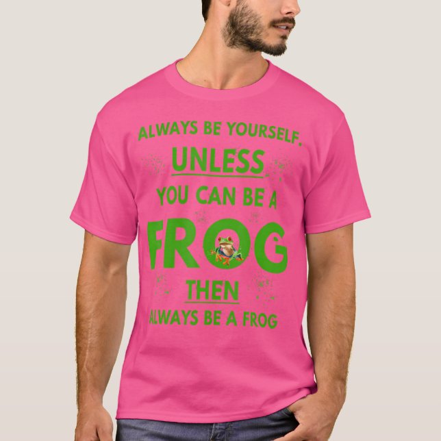 Frog Pet Lover Always Be Yourself Unless You Can B T-Shirt (Front)