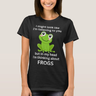 Frog Quote I m Thinking About Frogs Cool Frog T-Shirt