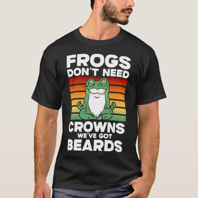 Frog Toad  Frogs Don t Need Crowns We ve Got Beard T-Shirt (Front)