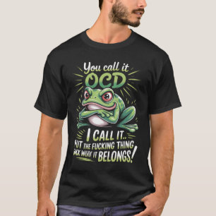Frog You Call It Ocd I Call It Put The Fcking Thin T-Shirt