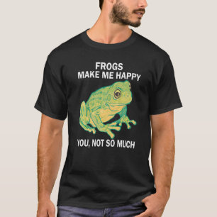 Frogs Make me happy you not so much  Frog Amphibia T-Shirt