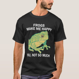 Frogs Make me happy you not so much  Frog Amphibia T-Shirt