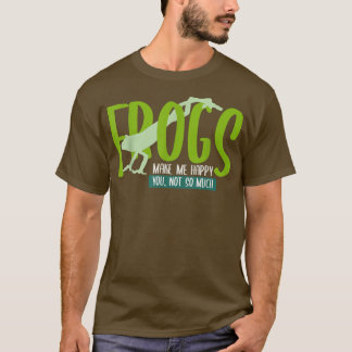 FROGS Make Me Happy, You Not So MuchFROG  T-Shirt