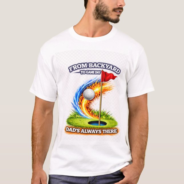 From Backyard to Game Day Dad’s Always There Golf  T-Shirt (Front)