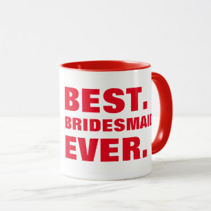 From bride To her bridsemaid Best Bridesmaid Ever Mug