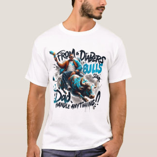 From Diapers to Bull Dad Handle Anything T-Shirt