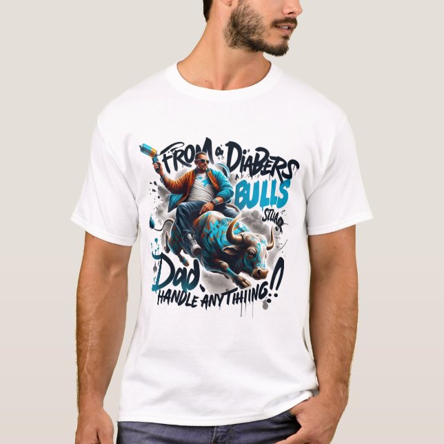 From Diapers to Bull Dad Handle Anything T-Shirt (Front)