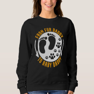 From Fur Daddy To Babby Daddy _6 Sweatshirt