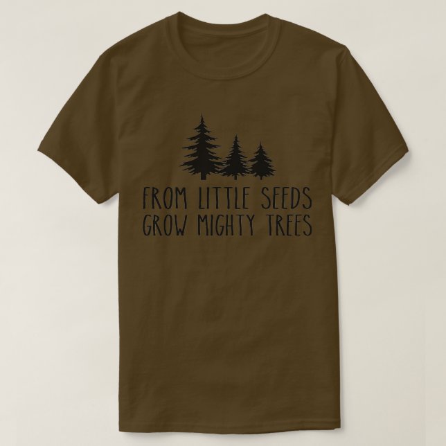 From little seeds grow mighty trees T-Shirt (Design Front)