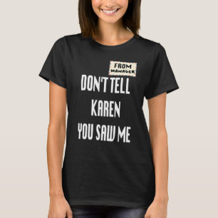 From Manager Don't Tell Karen You Saw Me T-Shirt
