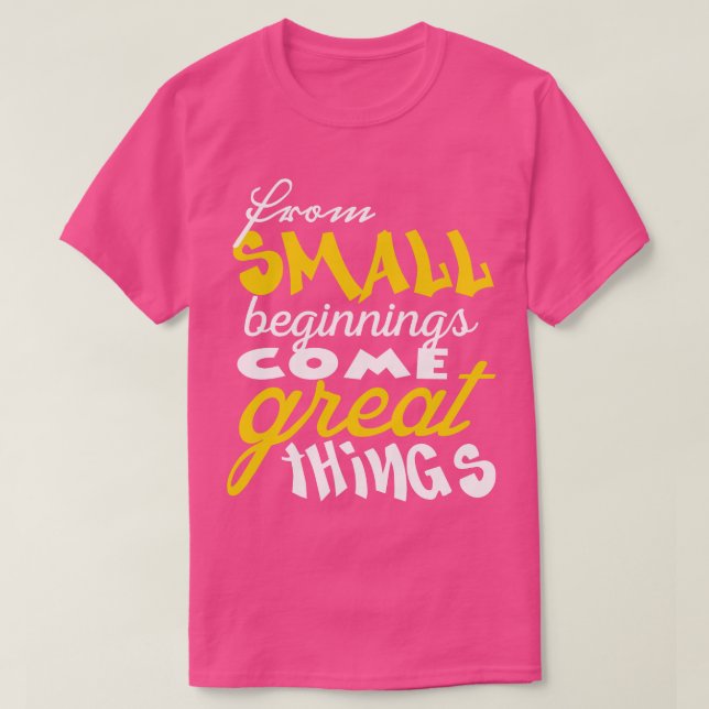 From small beginnings come great things 1 T-Shirt (Design Front)