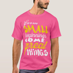 From small beginnings come great things 1 T-Shirt