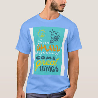 From small beginnings come great things T-Shirt