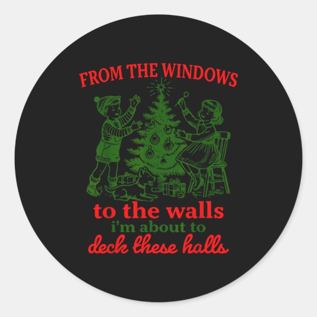 From The Windows To The Walls I'm About To Deck Th Classic Round Sticker (Front)