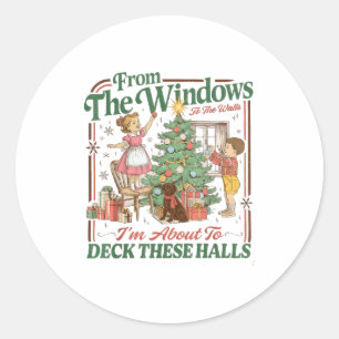 From The Windows To The Walls I'm About To Deck Th Classic Round Sticker