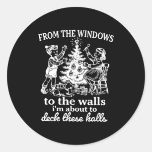 From The Windows To The Walls I'm About To Deck Th Classic Round Sticker
