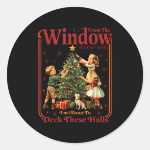 From The Windows To The Walls I'm About To Deck Th Classic Round Sticker