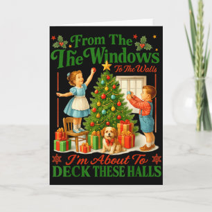 From The Windows To Walls Im About Deck These Hall Card