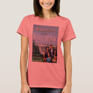 From the Windy City to THE WHITE HOUSE (ladies) T-Shirt
