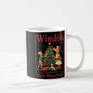 From Windows To Walls Im About To Deck These Halls Coffee Mug