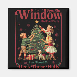 From Windows To Walls Im About To Deck These Halls Magnet