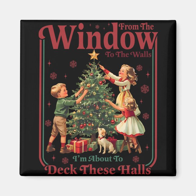 From Windows To Walls Im About To Deck These Halls Magnet (Front)