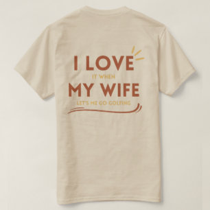 front & back I love my wife lets me go golfing  T-Shirt