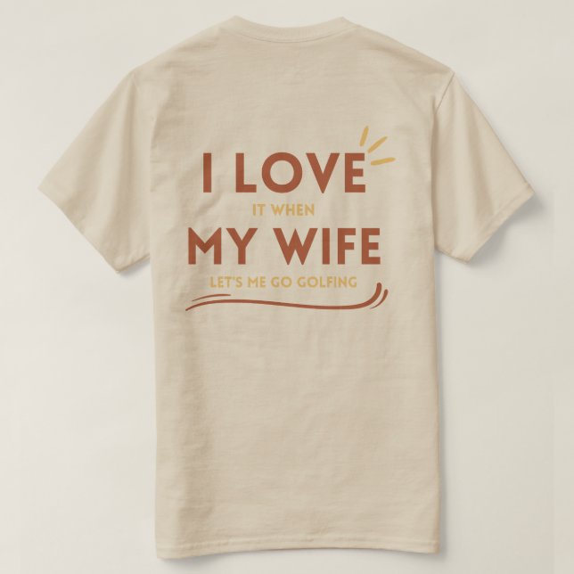 front & back I love my wife lets me go golfing  T-Shirt (Design Back)