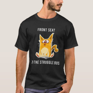 FRONT SEAT ON THE STRUGGLE BUS Fun Sarcasm cute Ca T-Shirt
