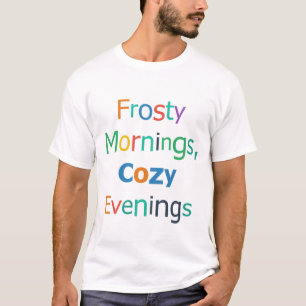 Frosty Mornings Cosy Evenings T-Shirt