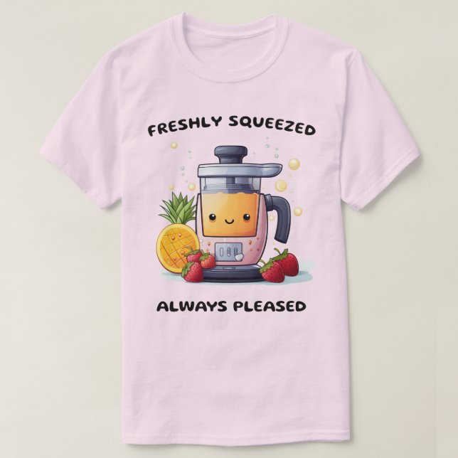 Fruit Juicer Freshly Squeezed Always Pleased Funny T-Shirt (Design Front)