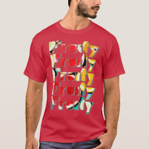 Fruity Fruity Fruity Fruity Fruity T-Shirt