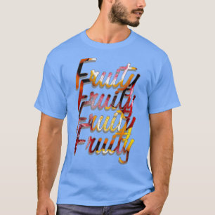 Fruity Fruity Fruity Fruity T-Shirt