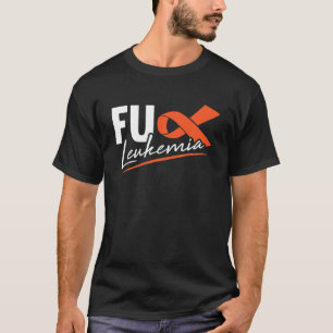 FU Leukemia Sarcasm Orange Ribbon Funny Gift Fight T-Shirt