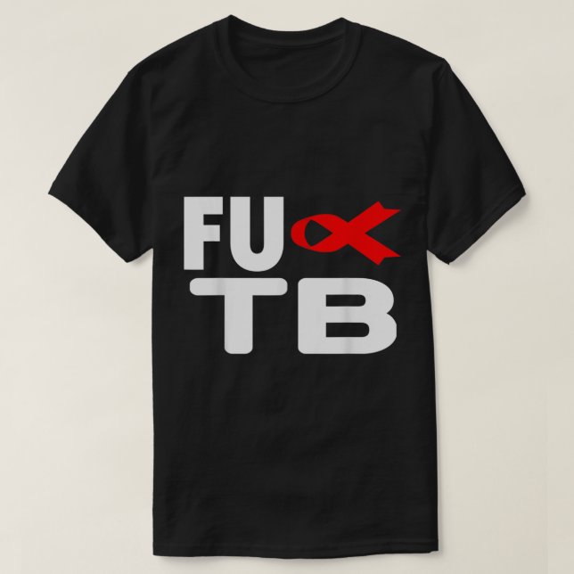 FU TB Tuberculosis - World TB Day Tuberculosis Awa T-Shirt (Design Front)