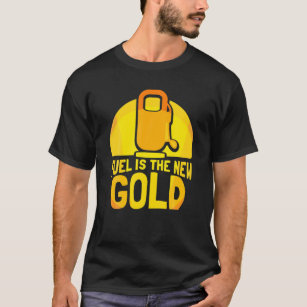 Fuel Is The New Gold Gas Prices Petrol Pump T-Shirt