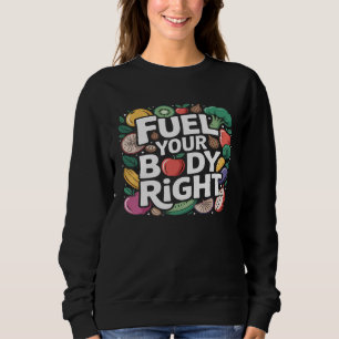 Fuel Your Body Right Healthy Eating Nutrition Sweatshirt