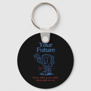 Fuel Your Future Vote Like Your Life Depends On It Key Ring
